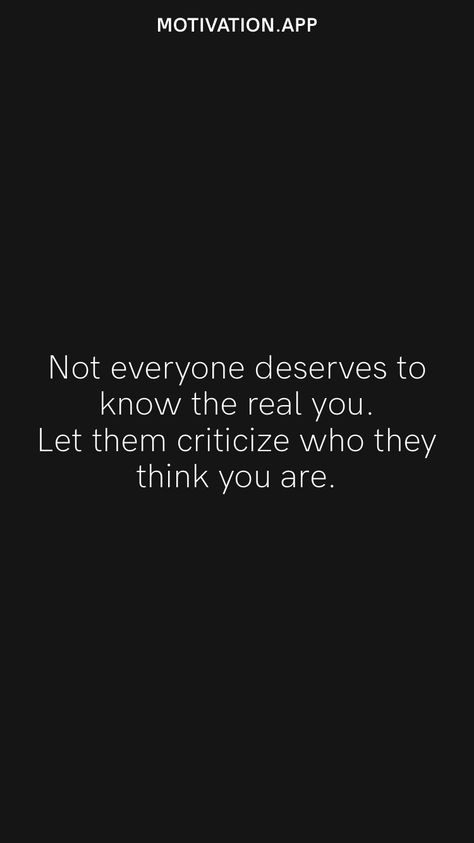 Not everyone deserves to know the real you. Let them criticize who they think you are. From the Motivation app: https://motivation.app Motivation App, Inspirational Words, Knowing You, Let It Be, Quotes, Quick Saves