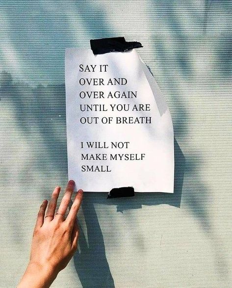 say it over and over again until you are out of breath i will not make myself small Piece Of Paper, My Self, Happy Words, Note To Self, Quote Aesthetic, Pretty Words, Inspirational Words, Cool Words, Words Quotes