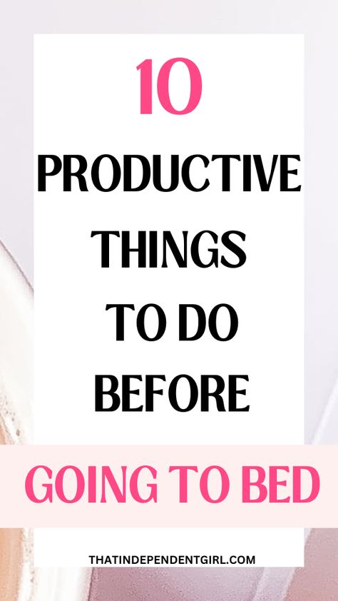 Productivity tips - 10 things to do every night before bed Healthy Night Routine, Before Bed Routine, Productive Night Routine, Routine Before Bed, Things To Do Before Bed, Evening Routine Ideas, Night Routine Ideas, Bed Routine, Independent Girl