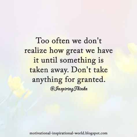 Dont Take Anything For Granted Quotes, Don't Take People For Granted, Dont Take People For Granted Quotes, Dont Take Life For Granted Quotes, Don’t Take Anything For Granted, Dont Take Me For Granted Quotes, Feeling Unappreciated Quotes, Friend Quotes Distance, Unappreciated Quotes