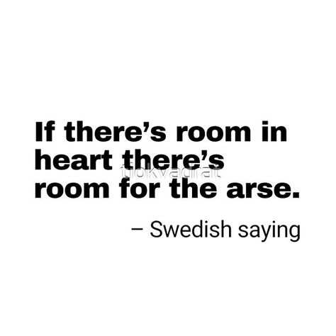 Old Swedish saying meaning that there is room for everyone. "If there’s room in heart there’s room for the arse." Finns det hjärterum så finns det stjärterum. A fun purchase for someone who is or speaks Swedish and has a sense of humor. Great for starting Starting Conversations, How To Start Conversations, Sense Of Humor, Funny Meme, For Everyone, Meant To Be, Funny Memes, Sense, Humor