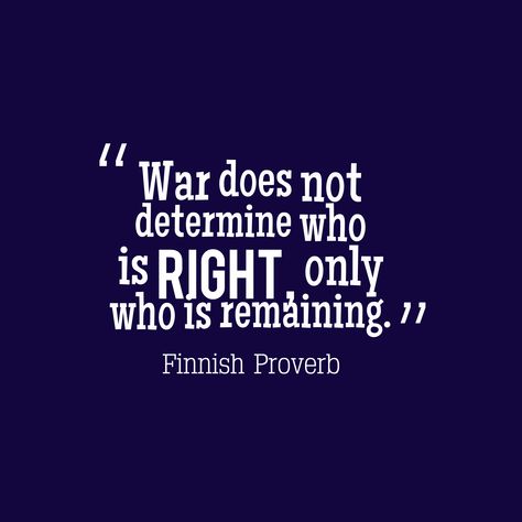 War does not determine who is right, only who is remaining. - Finnish proverb #war #finland #finnish Sayings In English, Best Inspirational Quotes, English Quotes, Writing Prompts, Proverbs, Finland, Inspirational Quotes, Writing, Quotes