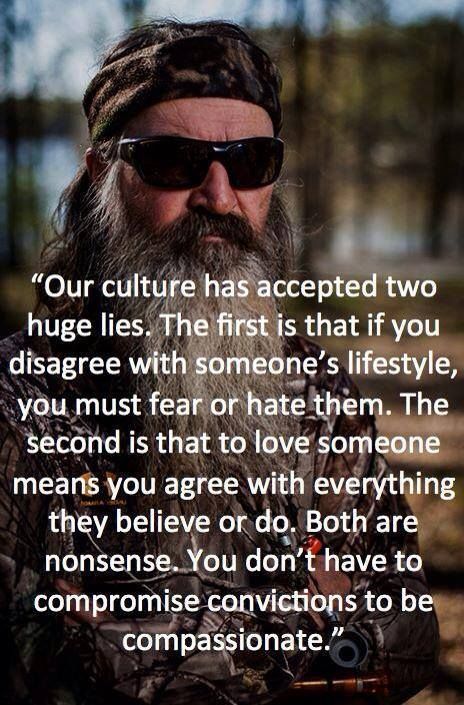 Quoted by Rick Warren in ref to Phil Robertson. So very true. Just because I don't agree w or approve of your lifestyle, principles, beliefs & morals (or lack of), doesn't mean I hate or fear you. I have many ppl in my life, of all different walks & we don't all agree w one another on various topics, but we do, w/o any doubt, love & respect one another. We all sin. It's a matter of recognizing our sins & admitting them, being humble & knowing humility.  "LOVE THE SINNER, NOT THE SIN" Phil Robertson, Duck Dynasty, E Card, Quotable Quotes, Great Quotes, Wisdom Quotes, Beautiful Words, Inspirational Words, Cool Words