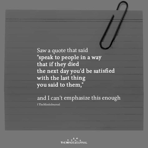 Saw a quote that said "speak to people in a way that if they died Deep Relationship Quotes, Die Quotes, Secret Crush Quotes, Gratitude Challenge, Mackinac Island, Inspirational Artwork, Cute Love Quotes, People Quotes, A Quote