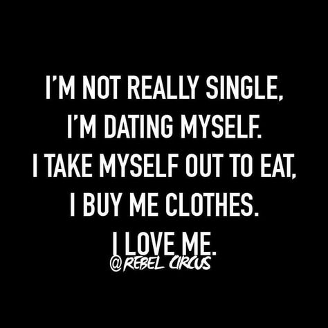 I'm not really single. I'm dating myself. I take myself out to eat. I buy me clothes. I love me. No Dating Quotes, Never Dating Again Quotes, Dating Myself Song, Dating Yourself, Myself Quotes, Dating Myself, Yourself Quotes, True Things, Vision Board Affirmations