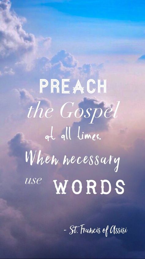 "Preach the Gospel at all times. When necessary use words." - St. Francis of Assisi Preach The Gospel If Necessary Use Words, St Francis Of Assisi Quotes, Francis Of Assisi Quotes, Preach The Gospel, Jesus Girl, St Francis Of Assisi, Bible Verses For Women, Faith Walk, Pep Talk