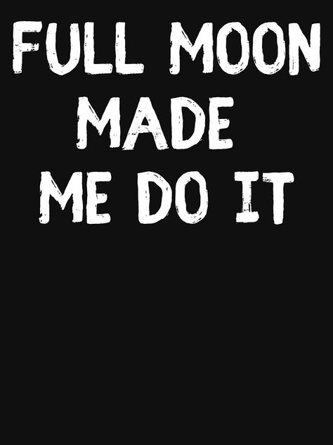 The Moon Made Me Do It, Full Moon Humor, Moon Made, Full Blue, Moon Shadow, Up Quotes, Wolf Moon, Meditation Practices, T Shirts With Sayings