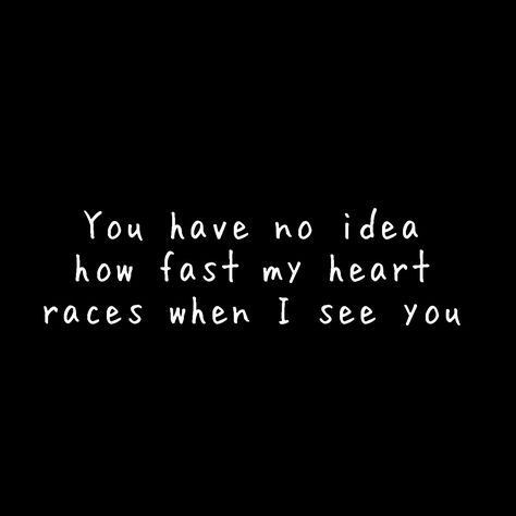 You have no idea how fast my heart races when I see you You Make My Heart Race, Just Thinking About You, Heart Beating Fast, When I See You, I Think Of You, You Have No Idea, You Make Me, In A Heartbeat, Great Quotes