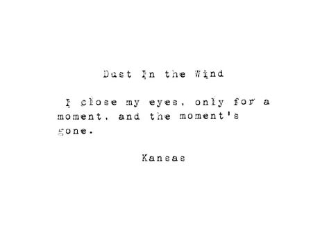 Dust In The Wind Tattoo, Wind Quote, Wind Tattoo, Nirvana Tattoo, Dust In The Wind, I Close My Eyes, Rumor Has It, Totally Me, Close My Eyes