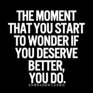 The moment that you start to wonder if you deserve better, you do. Moving On After Divorce, Quotes About Moving, Giving Up Quotes, 25th Quotes, You Deserve Better, After Divorce, Super Quotes, Trendy Quotes, Quotes About Moving On