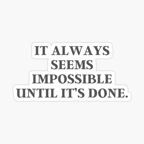 Always Seems Impossible Until Its Done, It Always Seems Impossible Until Is Done, Impossible Quotes, Sticker Quotes, Weird Stickers, Sticker Design Inspiration, Done Quotes, Redbubble Stickers, Quote Motivation