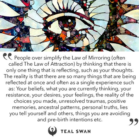 Law Of Mirroring, Feedback Design, Swan Quotes, Personal Truth, Teal Swan, Keep Watching, The Law Of Attraction, Healing Quotes, Patterns In Nature