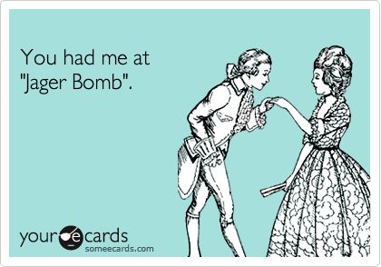 You had me at 'Jager Bomb'. What I Like About You, E Mc2, Clipuri Video, Gretsch, E Card, Work Humor, Ecards Funny, Someecards, Look At You