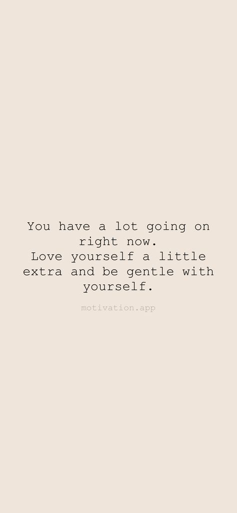 You have a lot going on right now. Love yourself a little extra and be gentle with yourself. From the Motivation app: https://motivation.app/download Be Gental With Yourself, Being Gentle With Yourself, Quotes For Someone Going Through A Lot, Be Gentle With Yourself Quotes, Gentle Motivation, Safe Space Quotes, Going Through A Lot, Space Quotes, Gentle With Yourself