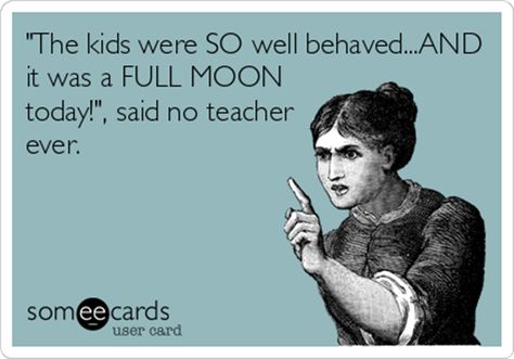 "The kids were so well behaved... AND it was a FULL MOON today!", said no teacher ever. Girls Night In Ideas, Full Moon Today, Full Moon Quotes, Night In Ideas, Midnight Munchies, Eddie Money, Moon Today, Teacher Comments, Teaching Memes