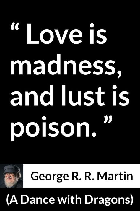 George R. R. Martin quote about love from A Dance with Dragons (2011) - Love is madness, and lust is poison. Love Is Poison Quote, Poison Quotes, Devil Quotes, Always Quotes, Quote About Love, Sacrifice Love, Happy Baisakhi, Song Ideas, Soul Contract