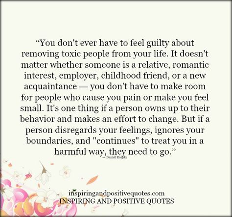 "You don’t ever have to feel guilty about removing toxic people from your life. It doesn’t matter whether someone is a relative, romantic interest, employer, childhood friend, or a new acquaintance – you don’t have to make room for people who cause you pain or make you feel small. It’s one thing if a person owns up to their behavior and makes an effort to change. But if a person disregards your feelings, ignores your boundaries, and continues to treat you in a harmful way, they need to go." People Who Make You Feel Small, Removing Toxic People, Remove Toxic People, Romantic Interest, Emotional Vampire, Manipulative People, Animation Quotes, Mental Toughness, Set Boundaries