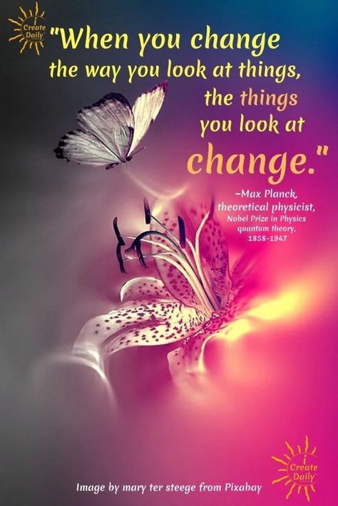 When You Change the Way You Look at Things... the things you look at change.
~Max Planck quote Max Planck Quotes, Beautiful Affirmations, Artist Block, Quantum Theory, Max Planck, Nobel Prize In Physics, Perspective Quotes, How To Read People, Become Wealthy