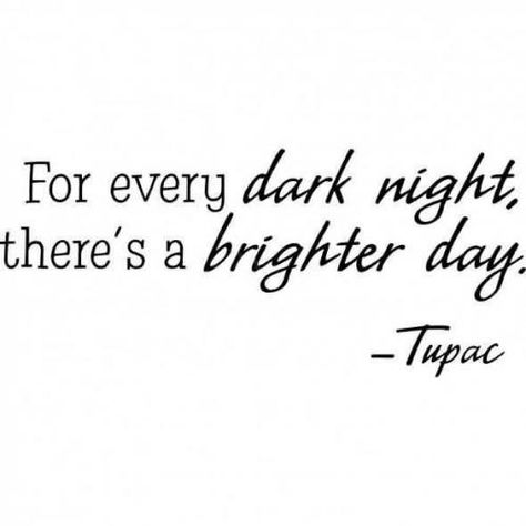 For every dark night there is a brighter day.... -Tupac Dear Mama Quotes, Dear Mama Tupac, Tupac Lyrics, Optimism Quotes, Twisted Quotes, Tupac Quotes, Swimming Quotes, Free Your Mind, Quotes By Authors