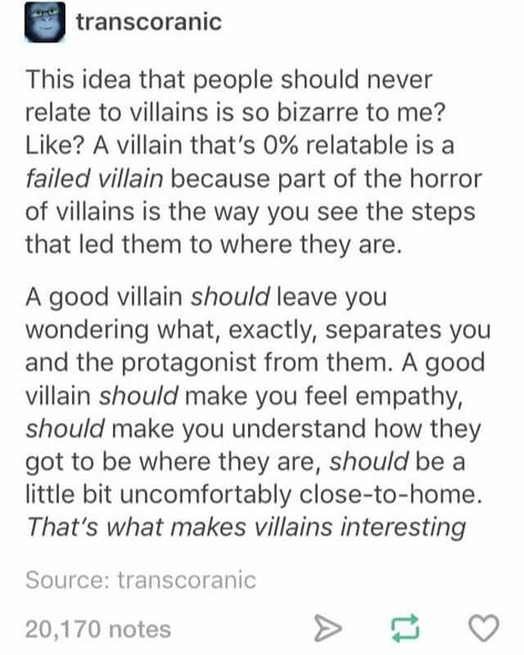 the problem with this logic is that it's completely discounting villains who are evil for the sake of it, and those sorts of villains are fine too. those are the villains who people shouldn't relate to, but they are perfectly valid in their villainy. they can be fun characters too. Erich Von Stroheim, Writer Tips, Dialogue Prompts, Writing Boards, Writing Characters, Story Prompts, Writing Stuff, Book Writing Tips, Story Telling