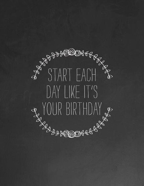 Start each day like it's your Birthday! It's Your Birthday, Wonderful Words, Quotable Quotes, Note To Self, Each Day, Monday Motivation, The Words, Great Quotes, Beautiful Words