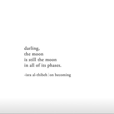 darling, the moon is still the moon in all of its phases. -isra al-thibeh Moon Quotes, Pep Talk, Vie Motivation, Motiverende Quotes, Happily Married, Poem Quotes, Poetry Quotes, Quote Aesthetic, Pretty Words