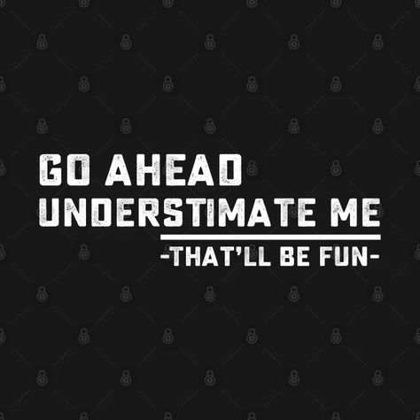 Dont Underestimate Me Quotes Funny, Go Ahead Underestimate Me, Underestimate Me That Will Be Fun, Dont Try Me Quotes Savage, Underestimate Me Quotes, Intriguing Quotes, Optimism Quotes, Water Artwork, Energy Vibes