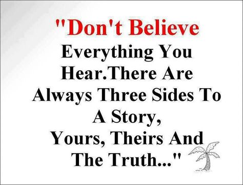 There are 3 sides to every story... if everyone could understand this the world be a better place! Love Quotes Funny, Quotes Love, A Quote, Wise Quotes, Positive Thoughts, Thoughts Quotes, The Words, Great Quotes, Wisdom Quotes