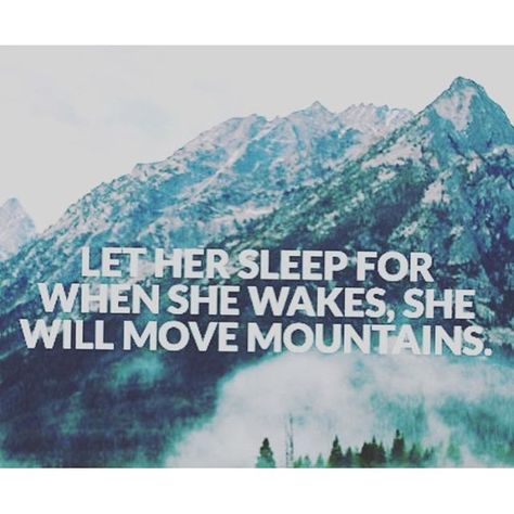 Let her sleep for when she wakes she will move mountains. This is true. She Will Move Mountains, Let Her Sleep, Goodnight Sleep, Move Mountains, Strong Women, Good Night, Things To Think About, Nature Photography, Sleep