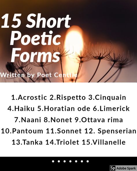 15 Types of Short Poetic Forms With Examples. Short poems are easy to read and fun creating. Classical forms of poetry are often short. This article examines and gives examples of specific short poetic forms like the haiku, tanka, nonets and other types of short poems Short Bio Ideas, Short Poetic Lines, Poetry Forms, Poetry Examples, Poetry Tips, Cinquain Poems, Poetic Lines, Poem Writing Prompts, Types Of Poems