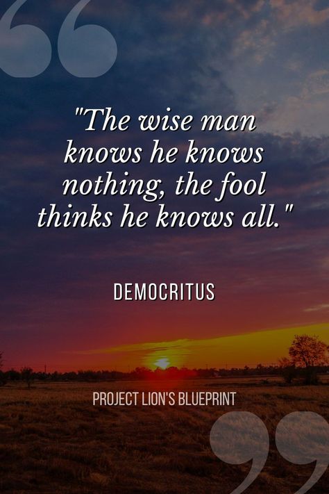 Uncover the profound words of Democritus: 'The wise man knows he knows nothing, the fool thinks he knows all.' Delve into the realm of Greek philosophy quotes and deep wisdom, exploring the virtue of humility in true knowledge. Join the pursuit of wisdom at @ProjectLionsBlueprint for insightful discussions on the balance of understanding Philosophy Quotes Deep Wisdom, Wise Quotes Deep, Deep Philosophical Quotes, Quotes On Knowledge, Greek Philosophy Quotes, Wisdom Quotes Deep, Virtue Quotes, Philosophy Quotes Deep, Inspirational Animal Quotes