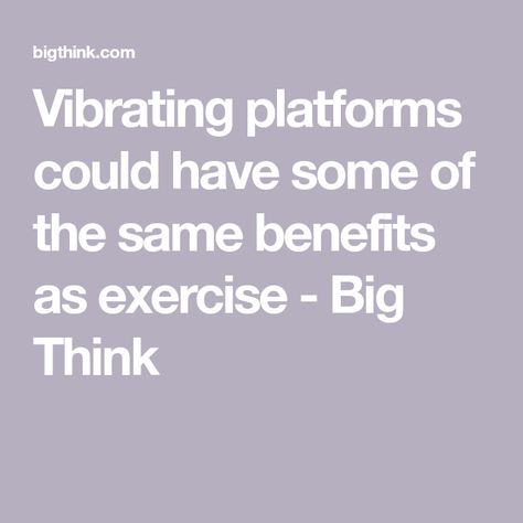 Vibrating platforms could have some of the same benefits as exercise - Big Think Whole Body Vibration, Knee Replacement, Healthy People, Bones And Muscles, Improve Communication, Spinal Cord, Do Exercise, Regular Exercise, Blood Vessels