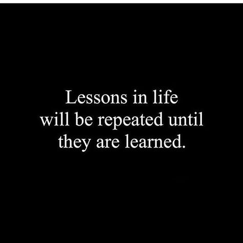 Lessons In Life Will Be Repeated Until They Are Learned, Lessons In Life Will Be Repeated, The Lesson Will Repeat Itself, Scenic Quotes, Lessons In Life, Inspiring Posters, Money Millionaire, Minding My Own Business, Minding Your Own Business