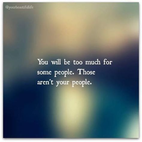 You will be too much for some people. Those aren't your people. Fiance Quotes, Daily Calm, Relationship Struggles, Quotable Quotes, Happy Thoughts, Note To Self, The Words, Great Quotes, Inspirational Words