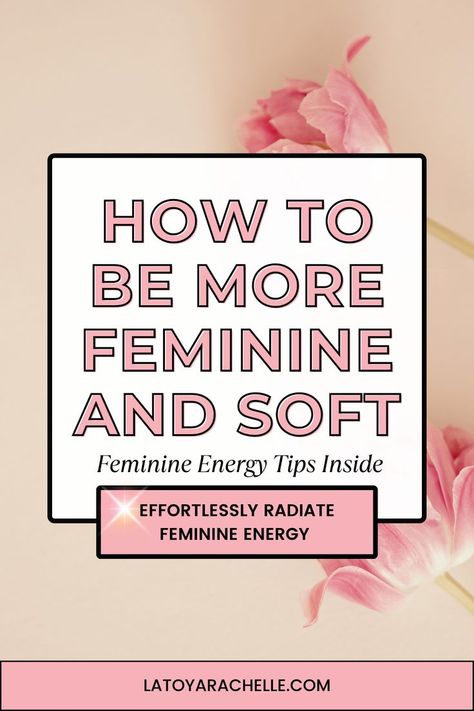 Pinterest pin titled "How to Be More Feminine and Soft - Feminine Energy Tips Inside" with the subheading "Effortlessly Radiate Feminine Energy" against a background of pink flowers. The website URL, "latoyarachelle.com," is displayed at the bottom. How To Make An Outfit More Feminine, How To Be A Softer Woman, Ways To Be Feminine, Natural Feminine Aesthetic, Embrace Your Femininity, Feminine Tips Beauty, Finding Your Feminine Energy, How To Be Softer And Feminine, How To Be A Soft Woman