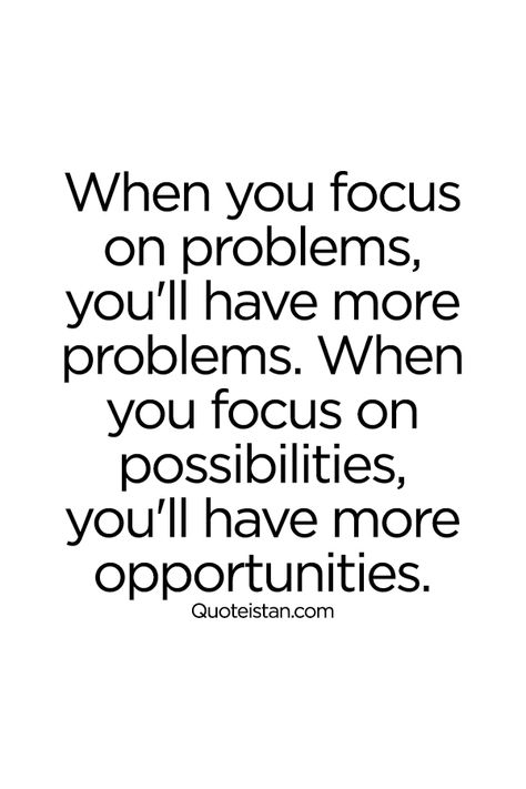 When you focus on problems, you'll have more problems. When you focus on possibilities, you'll have more opportunities. #wisdom #quote Motivational Quotes For Problems, Real Problems Quotes, You And Me Quotes, Problems Quotes, Problem Quotes, Lesson Learned, Inspirational And Motivational Quotes, Quote Of The Week, Words Matter