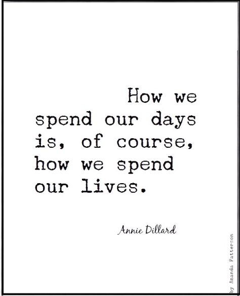 How do you spend your days? Play Time Quotes, Annie Dillard, Daily Writing, Writing Life, Start Living, Quotable Quotes, A Quote, Note To Self, Good Advice