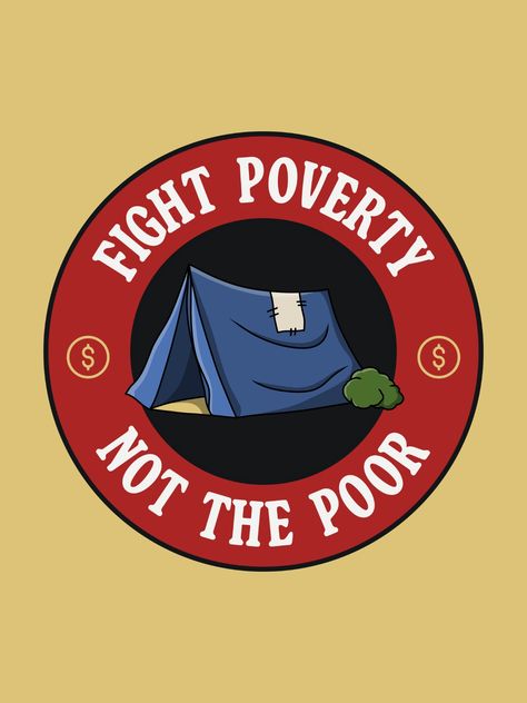 Fight Poverty Not The Poor. Anti Homeless Poster, End Homelessness End Poverty Poster, Homelessness Poster, Garbage Quotes, Poverty Poster, Poverty Awareness, Homelessness Awareness, Dates Tree, Awareness Poster, Protest Signs