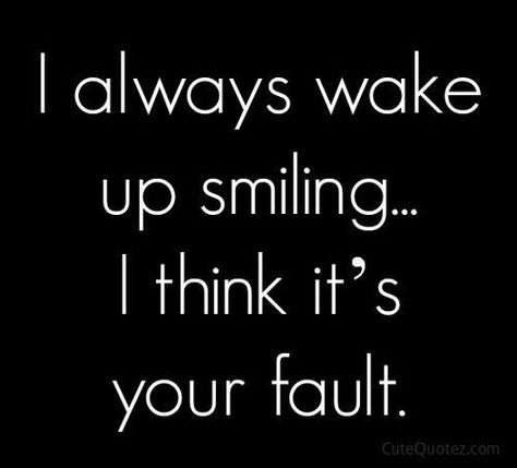 I always wake up smiling...I think its your fault love love quotes quotes quote smile tumblr love sayings cute love quotes tumblr love quotes Quotes For Your Crush, Good Morning Quotes For Him, True Heart, Morning Quotes For Him, Morning Love Quotes, Love Sayings, Flirting Quotes For Her, Flirting Quotes Funny, Love Smile Quotes