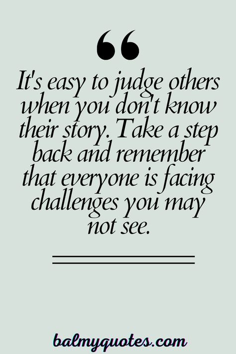 Before judging, remember everyone faces unseen challenges. Choose empathy. Explore more quotes on don't judge people. Stop Judging People Quotes, Judging Someone Quotes, Don’t Judge Quotes Feelings, People Who Judge You Quotes, Perfect People Quotes Judges, Quotes About Not Judging Others, Do Not Judge Quotes, Don’t Judge Quotes, No Empathy Quotes