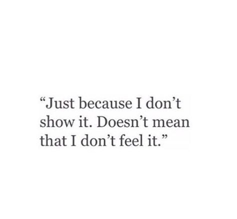 Just because I don't show it. Doesn't mean I don't feel it. Feel It, Just Because, Relatable Quotes, True Quotes, Quotes Deep, Beauty Fashion, Inspirational Words, Thinking Of You, We Heart It