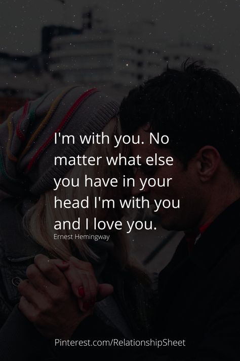 I'm with you. No matter what else you have in your head I'm with you and I love you. I’m With You Quotes, I Love You No Matter What Quotes, I’m Always With You Quotes, I'm Always There For You, I’m Yours No Refunds, I'm With You, Im Coming For You, Love You No Matter What Quotes, I Will Love You No Matter What