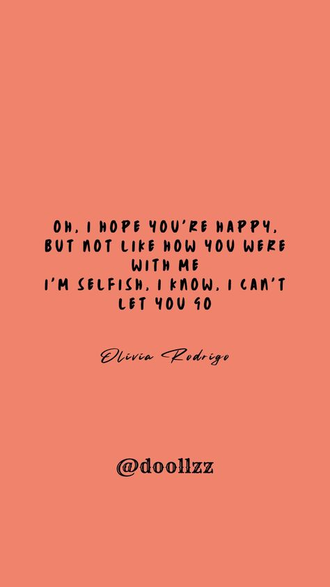 Oh, I hope you're happy, but not like how you were with me, I'm selfish, I know, I can't let you go
- Olivia Rodrigo Olivia Rodrigo Quotes, Quotes Hoodies, I Hope You're Happy, Im Selfish, Happy Song, Let You Go, Song Video, Olivia Rodrigo, I Cant