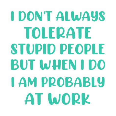 Busy Working Quotes, Tolerance Quotes, Idea Quotes, Workplace Quotes, Place Quotes, Work Funny, Sticker Tattoo, Tattoo Trend, Work Quotes Funny