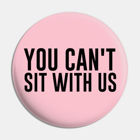 Mean Girls You Can't Sit With Us Shirt -- Choose from our vast selection of pins to match with your desired size to make the perfect custom pin. Pick your favorite: Movies, TV Shows, Art, and so much more! Available in small and large. Perfect to wear or to decorate your bag or backpack with. Mean Girls Quotes, Baddie Art, Mean Girl Quotes, Mean Girl, Girls Things, Shirt Pins, From Movie, Girls Art, Parenting Skills