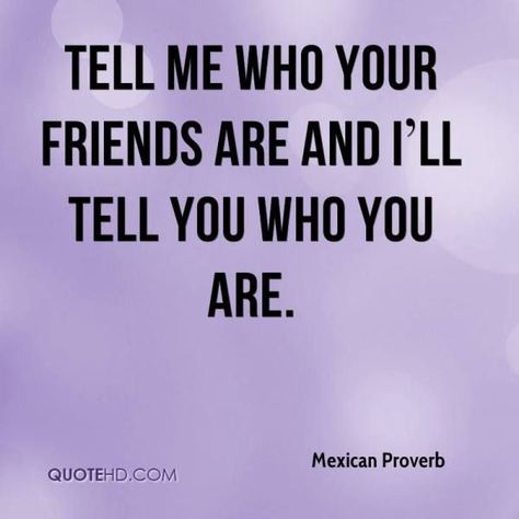 Tell me who your friends are and I'll tell you who you are. - Mexican proverb #friend 3mexican #friendship #Mexico #adage Mexican Proverb, Proverb Quotes, Tattoos For Lovers, Proverbs Quotes, How To Apologize, Be Yourself Quotes, Proverbs, Tell Me, Rap