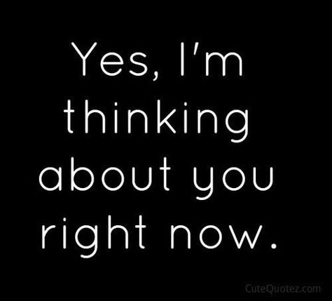 Yes I'm thinking about you right now. Thinking Of You Quotes, Im Thinking About You, Fina Ord, Thinking About You, Missing You Quotes, Crush Quotes, Romantic Quotes, A Quote, Quotes For Him