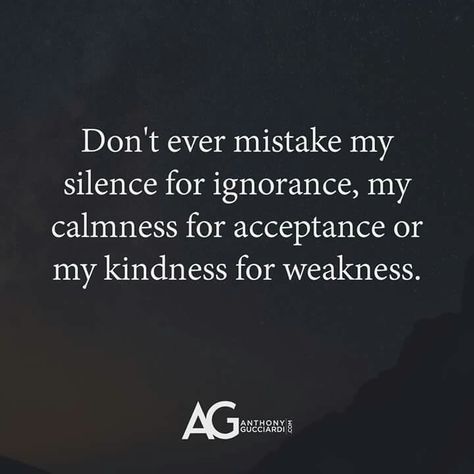 Dont ever mistake my silence for ignorance, my calmness for acceptance or my kindness for weakness. Weakness Quotes, My Silence, Dont Underestimate Me, Unwanted Hair Growth, Never Married, Medical Insurance, Beautiful Photos Of Nature, Memes Quotes, Amazing Things