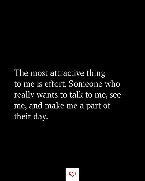 The most attractive thing to me is effort. Someone who really wants to talk to me, see me, and make me a part of their day. Talking To Someone Everyday, I Like Talking To You Quotes, You Want Me Come Get Me, Why Wont You Talk To Me, 3 Days Without Talking To Him, Wish You Would Talk To Me Quotes, Talking To Him Quotes, If They Want To Talk To You They Will, Need To Talk Quotes