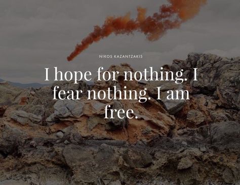 I hope for nothing. I fear nothing. I am free. I Hope For Nothing I Fear Nothing, Fear Nothing, I Am Free, Forgiving Yourself, Quotable Quotes, What I Want, True Story, True Stories, Life Lessons